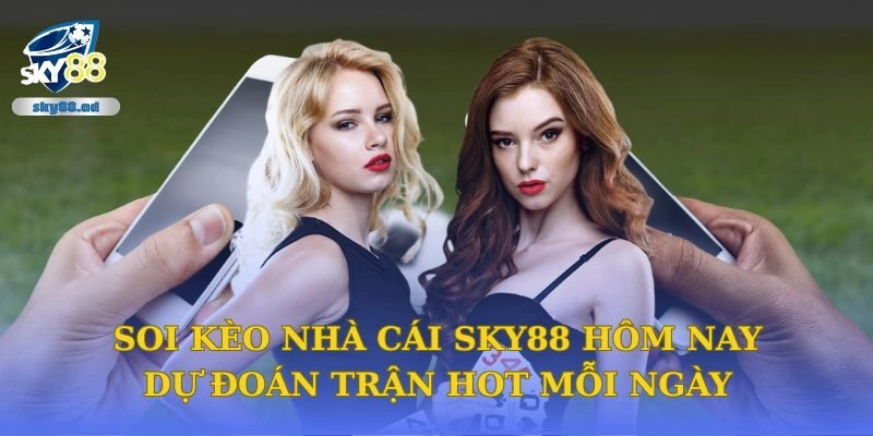 Soi Kèo Nhà Cái Sky88 Hôm Nay - Dự Đoán Trận Hot Mỗi Ngày